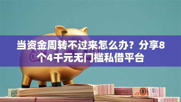 当资金周转不过来怎么办?分享8个4千元无门槛私借平台 当资金周转不过来怎么办?分享8个4千元无门槛私借平台