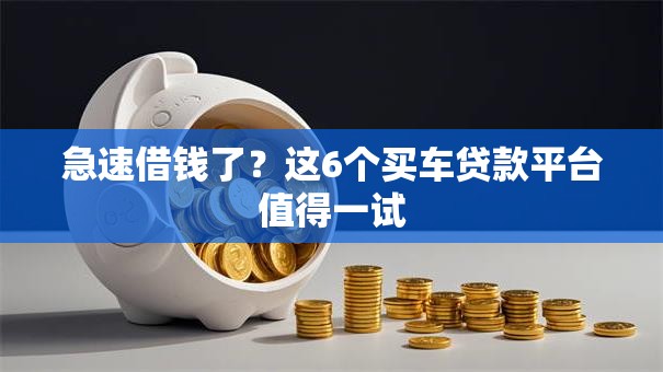 急速借钱了?这6个买车贷款平台值得一试 急速借钱了?这6个买车贷款平台值得一试