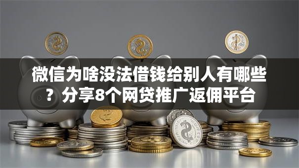 微信为啥没法借钱给别人有哪些？分享8个网贷推广返佣平台