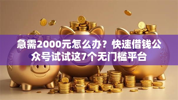 急需2000元怎么办?快速借钱公众号试试这7个无门槛平台 急需2000元怎么办?快速借钱公众号试试这7个无门槛平台