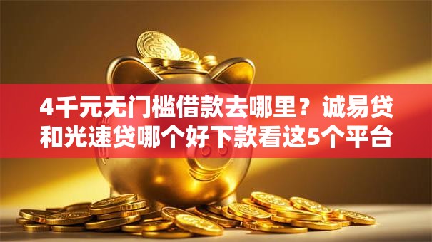 4千元无门槛借款去哪里？诚易贷和光速贷哪个好下款看这5个平台