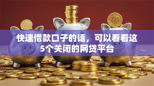 快速借款口子的话，可以看看这5个关闭的网贷平台
