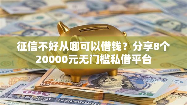 征信不好从哪可以借钱?分享8个20000元无门槛私借平台 征信不好从哪可以借钱?分享8个20000元无门槛私借平台