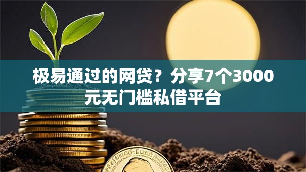 极易通过的网贷？分享7个3000元无门槛私借平台