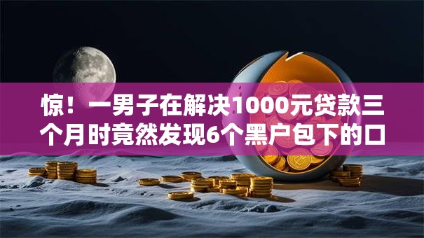 惊!一男子在解决1000元贷款三个月时竟然发现6个黑户包下的口子,事后分享了出来 惊!一男子在解决1000元贷款三个月时竟然发现6个黑户包下的口子,事后分享了出来