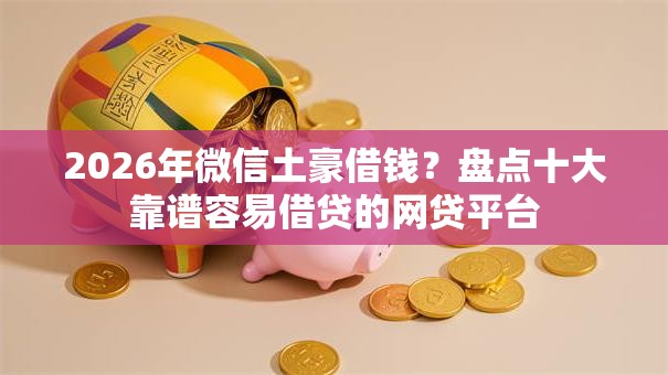 2026年微信土豪借钱？盘点十大靠谱容易借贷的网贷平台