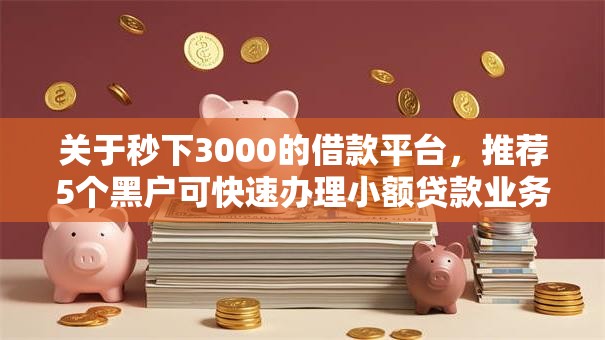 关于秒下3000的借款平台，推荐5个黑户可快速办理小额贷款业务的口子给你