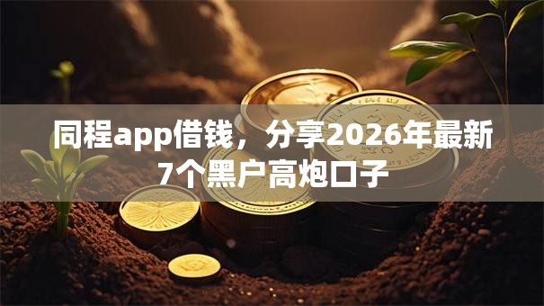 同程app借钱，分享2026年最新7个黑户高炮口子