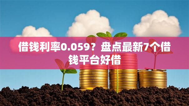 借钱利率0.059?盘点最新7个借钱平台好借 借钱利率0.059?盘点最新7个借钱平台好借