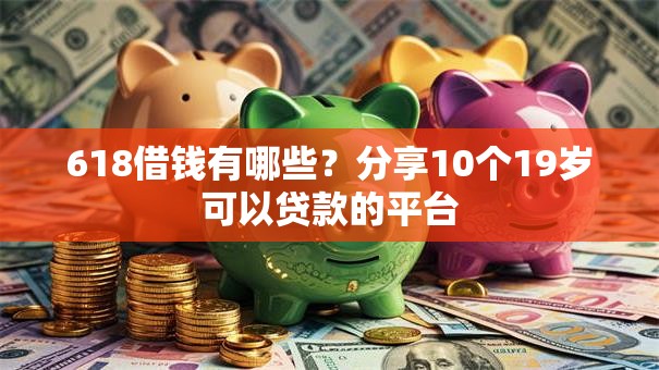 618借钱有哪些？分享10个19岁可以贷款的平台