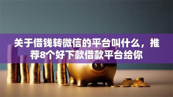 关于借钱转微信的平台叫什么，推荐8个好下款借款平台给你