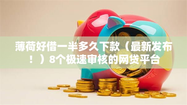 薄荷好借一半多久下款（最新发布！）8个极速审核的网贷平台