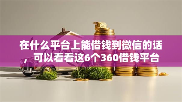 在什么平台上能借钱到微信的话，可以看看这6个360借钱平台