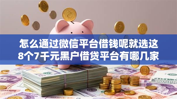 怎么通过微信平台借钱呢就选这8个7千元黑户借贷平台有哪几家