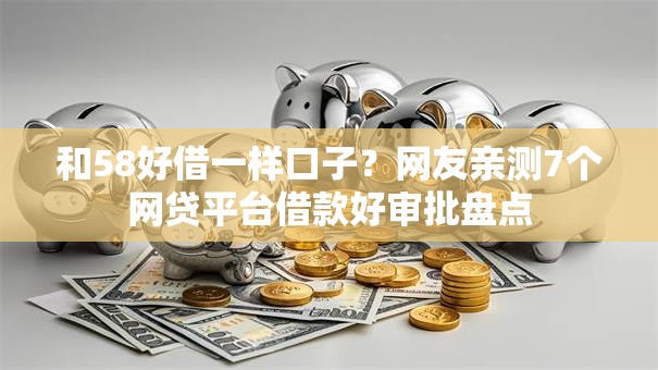 和58好借一样口子？网友亲测7个网贷平台借款好审批盘点