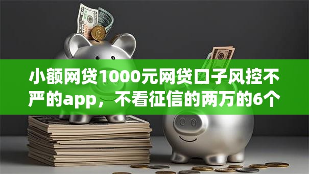 小额网贷1000元网贷口子风控不严的app,不看征信的两万的6个平台介绍 小额网贷1000元网贷口子风控不严的app,不看征信的两万的6个平台介绍