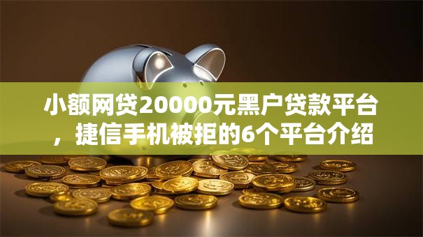 小额网贷20000元黑户贷款平台，捷信手机被拒的6个平台介绍