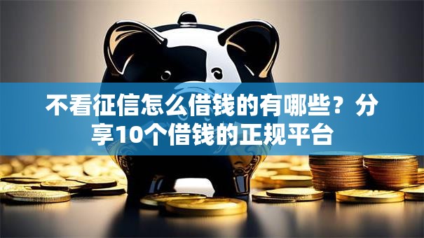 不看征信怎么借钱的有哪些?分享10个借钱的正规平台 不看征信怎么借钱的有哪些?分享10个借钱的正规平台