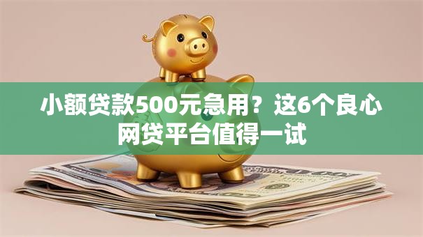 小额贷款500元急用?这6个良心网贷平台值得一试 小额贷款500元急用?这6个良心网贷平台值得一试