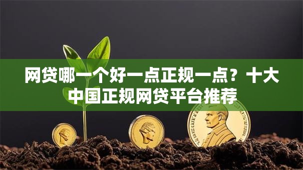 网贷哪一个好一点正规一点？十大中国正规网贷平台推荐