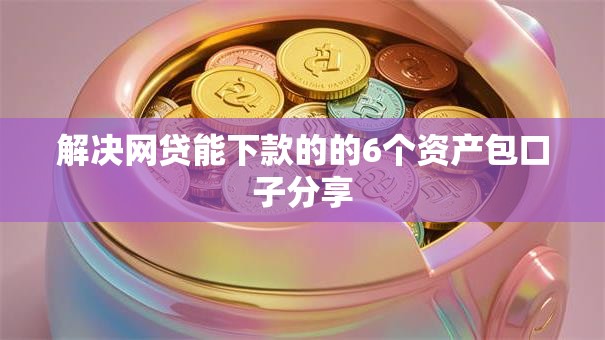 解决网贷能下款的的6个资产包口子分享