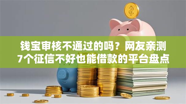 钱宝审核不通过的吗？网友亲测7个征信不好也能借款的平台盘点