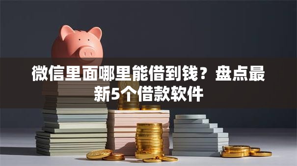 微信里面哪里能借到钱?盘点最新5个借款软件 微信里面哪里能借到钱?盘点最新5个借款软件