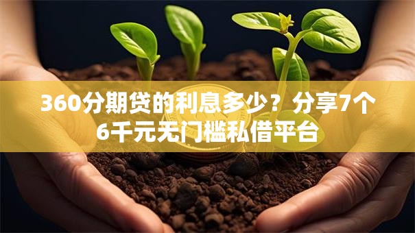 360分期贷的利息多少?分享7个6千元无门槛私借平台 360分期贷的利息多少?分享7个6千元无门槛私借平台