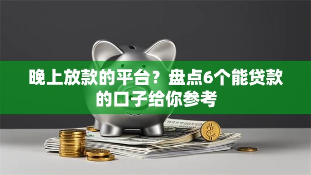 晚上放款的平台？盘点6个能贷款的口子给你参考