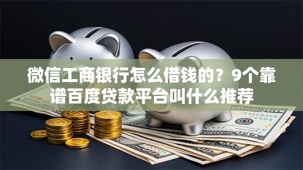 微信工商银行怎么借钱的？9个靠谱百度贷款平台叫什么推荐
