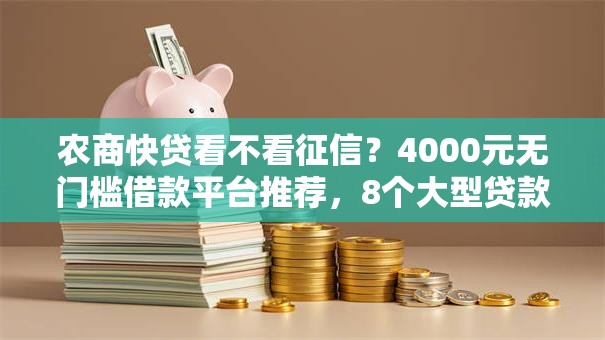 农商快贷看不看征信？4000元无门槛借款平台推荐，8个大型贷款平台盘点