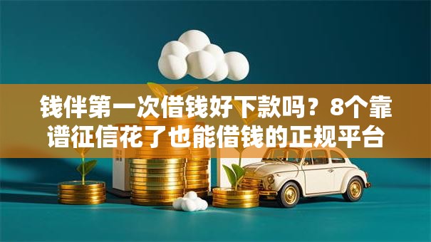 钱伴第一次借钱好下款吗？8个靠谱征信花了也能借钱的正规平台推荐