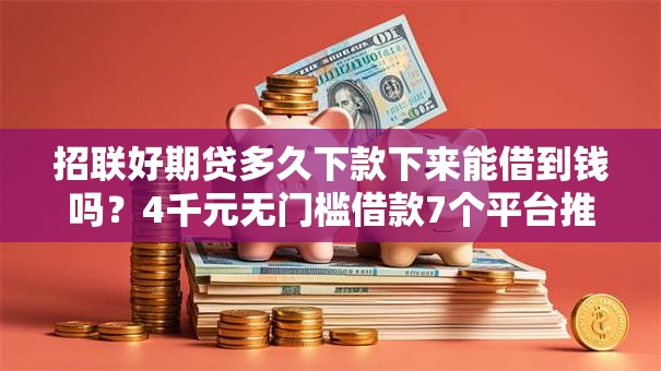 招联好期贷多久下款下来能借到钱吗？4千元无门槛借款7个平台推荐