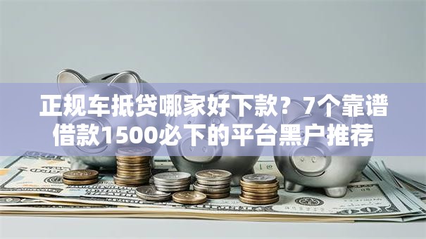 正规车抵贷哪家好下款？7个靠谱借款1500必下的平台黑户推荐