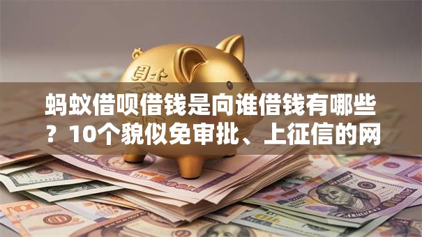 蚂蚁借呗借钱是向谁借钱有哪些？10个貌似免审批、上征信的网贷平台合集
