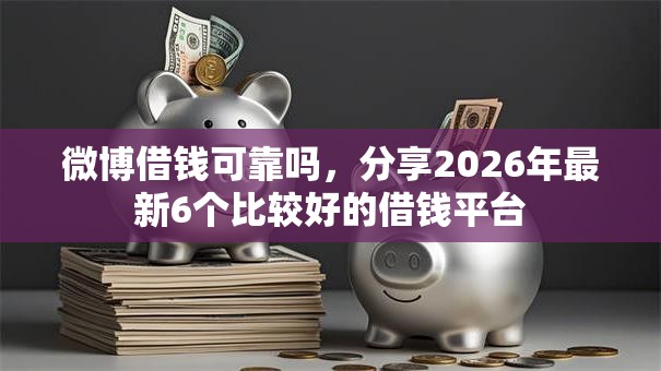 微博借钱可靠吗,分享2026年最新6个比较好的借钱平台 微博借钱可靠吗,分享2026年最新6个比较好的借钱平台