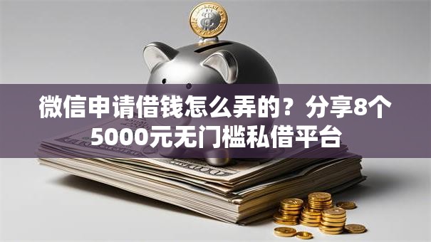 微信申请借钱怎么弄的？分享8个5000元无门槛私借平台