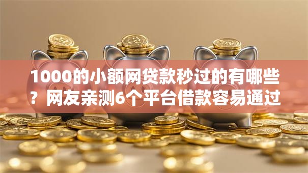 1000的小额网贷款秒过的有哪些？网友亲测6个平台借款容易通过不看征信的盘点