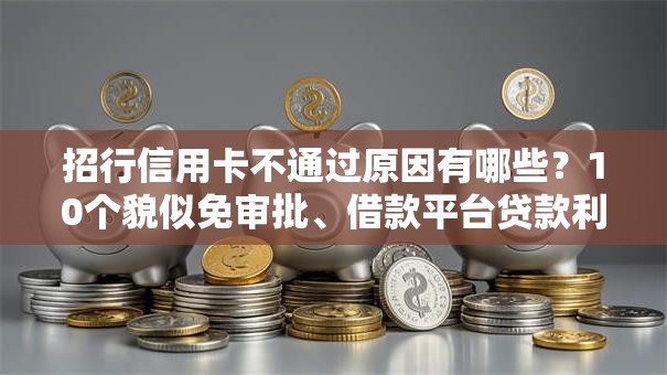 招行信用卡不通过原因有哪些？10个貌似免审批、借款平台贷款利息低合集