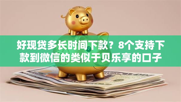 好现贷多长时间下款?8个支持下款到微信的类似于贝乐享的口子 好现贷多长时间下款?8个支持下款到微信的类似于贝乐享的口子