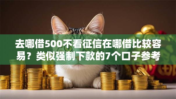 去哪借500不看征信在哪借比较容易？类似强制下款的7个口子参考