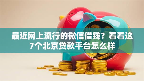 最近网上流行的微信借钱？看看这7个北京贷款平台怎么样