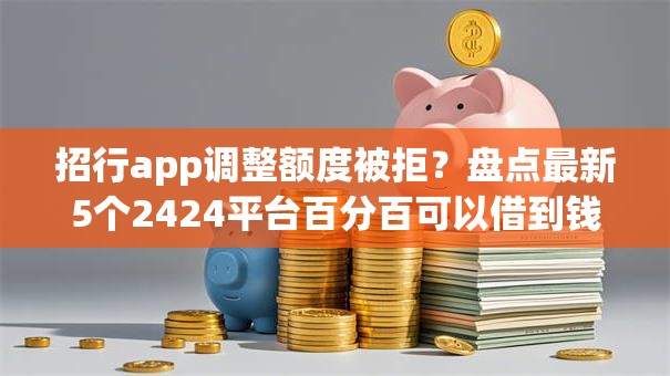 招行app调整额度被拒？盘点最新5个2424平台百分百可以借到钱