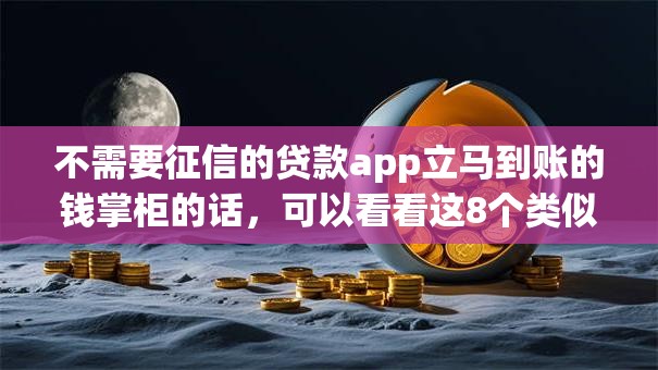 不需要征信的贷款app立马到账的钱掌柜的话，可以看看这8个类似青橙山的贷款平台