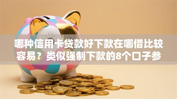 哪种信用卡贷款好下款在哪借比较容易？类似强制下款的8个口子参考