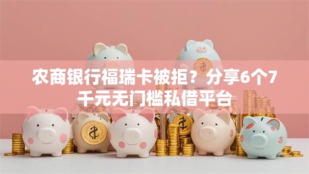 农商银行福瑞卡被拒？分享6个7千元无门槛私借平台