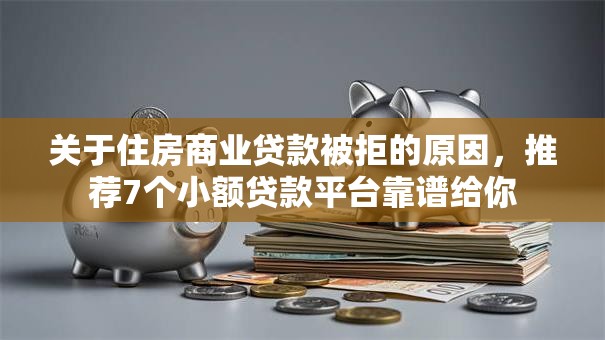 关于住房商业贷款被拒的原因,推荐7个小额贷款平台靠谱给你 关于住房商业贷款被拒的原因,推荐7个小额贷款平台靠谱给你