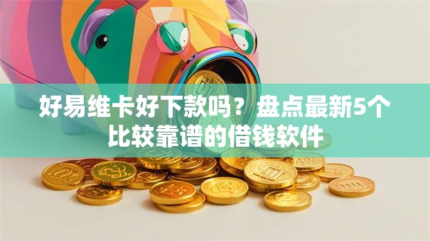 好易维卡好下款吗？盘点最新5个比较靠谱的借钱软件