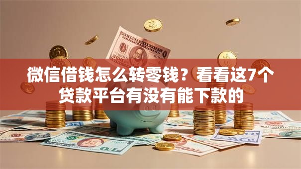 微信借钱怎么转零钱？看看这7个贷款平台有没有能下款的