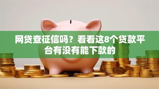 网贷查征信吗？看看这8个贷款平台有没有能下款的